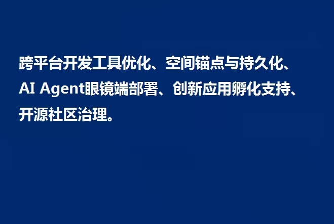 跨平台开发工具优化、空间锚点与持久化、AI Agent眼镜端部署、创新应用孵化支持、开源社区治理。                           